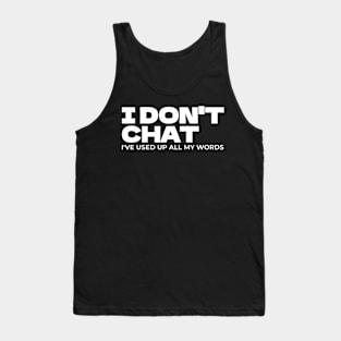 I Don’t Chat I’ve Used Up All My Words Tank Top